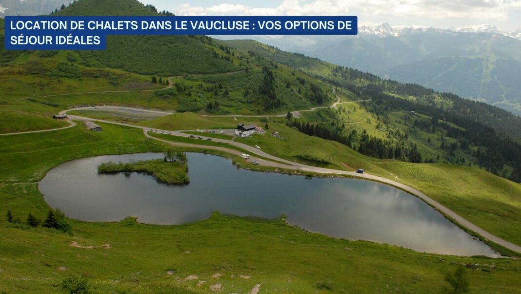 Location de chalets dans le Vaucluse vos options de séjour idéales